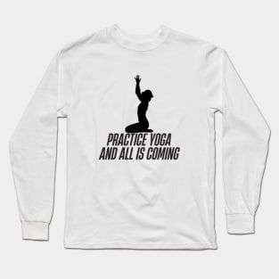 practice yoga and all is coming Long Sleeve T-Shirt